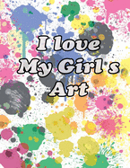 drawing pad for kids 9-12: I Love My Girl's Art,120 pages,8.5 x 11 Large Blank Pages For Sketching: ClassroomSketchbook For girls, Journal And Sketch Pad For Drawing: sketchbook for girls