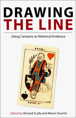 Drawing the Line: Using Cartoons as Historical Evidence - Scully, Richard, and Quartly, Marian