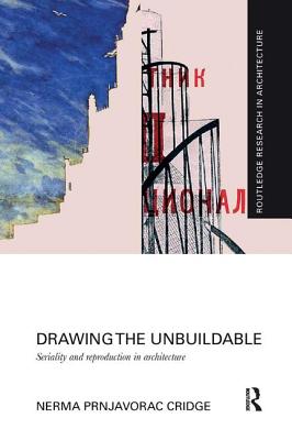 Drawing the Unbuildable: Seriality and Reproduction in Architecture - Cridge, Nerma