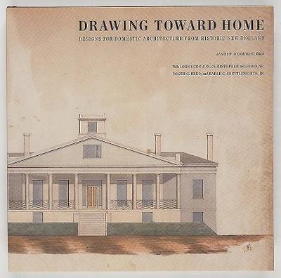 Drawing Toward Home: Designs for Domestic Architecture from Historic New England - O'Gorman, James F (Editor), and Condon, Lorna (Editor)