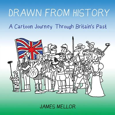 Drawn from History: A Cartoon Journey Through Britain's Past - Mellor, James