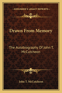 Drawn From Memory: The Autobiography Of John T. McCutcheon