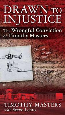 Drawn to Injustice: The Wrongful Conviction of Timothy Masters - Masters, Timothy, and Lehto, Steve