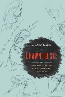 Drawn to See: Drawing as an Ethnographic Method - Causey, Andrew, Professor