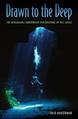 Drawn to the Deep: The Remarkable Underwater Explorations of Wes Skiles - Hauserman, Julie