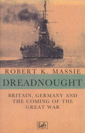 Dreadnought: Britain, Germany and the Coming of the Great War v. 1