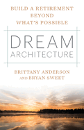 Dream Architecture: Build a Retirement Beyond What's Possible