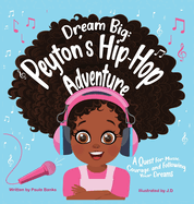 Dream Big: Peyton's Hip-Hop Adventure: A Quest for Music, Courage and Following Your Dreams (Petyon's Journeys)