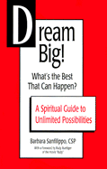 Dream Big! What's the Best That Can Happen?: A Spiritual Guide to Unlimited Possibilities
