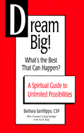 Dream Big! What's the Best That Can Happen?: A Spiritual Guide to Unlimited Possibilities - Sanfilippo, Barbara, C.S.P., and Ruettiger, Rudy (Foreword by)