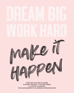 Dream Big Work Hard Make It Happen, Undated Teacher Planner, 12 Blank Months & 52 Blank Weeks: Cute Blush Pink Modern Inspirational Quote Lesson Planning Schedule Calendar Book for Instructors