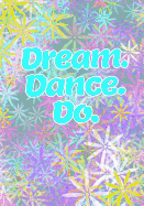 Dream, Dance, Do! (Dance Journal For Girls): Lined Journal Notebook For Kids; Cute Journal For Use As Daily Diary or School Notebook; Ideal For Doodle Notes, Creative Art Journals or Kids Writing Journal