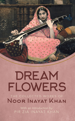 Dream Flowers: The Collected Works of Noor Inayat Khan with an Introduction by Pir Zia Inayat Khan - Inayat Khan, Noor