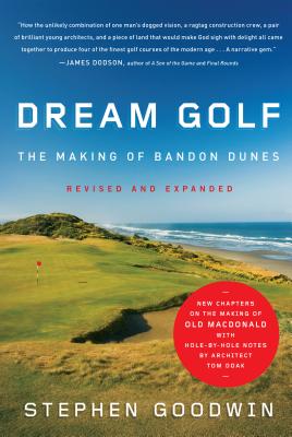 Dream Golf: The Making of Bandon Dunes - Goodwin, Stephen