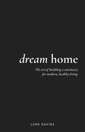 Dream Home: The art of building a sanctuary for modern, healthy living
