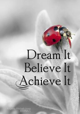 Dream It. Believe It. Achieve It. - A Journal - Mitchell-Jones, Rogena