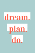 Dream. Plan. Do.: How to put your goals first and accomplish your dream life (Daily Journal)
