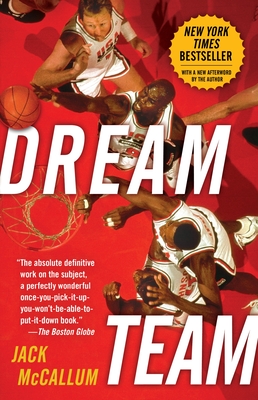 Dream Team: How Michael, Magic, Larry, Charles, and the Greatest Team of All Time Conquered the World and Changed the Game of Basketball Forever - McCallum, Jack