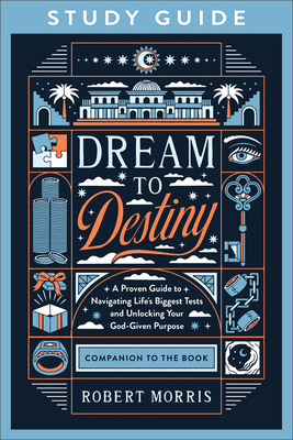 Dream to Destiny Study Guide: A Proven Guide to Navigating Life's Biggest Tests and Unlocking Your God-Given Purpose - Morris, Robert