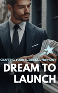 Dream To Launch: Crafting Your Business Symphony