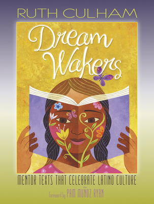 Dream Wakers: Mentor Texts That Celebrate Latino Culture - Culham, Ruth