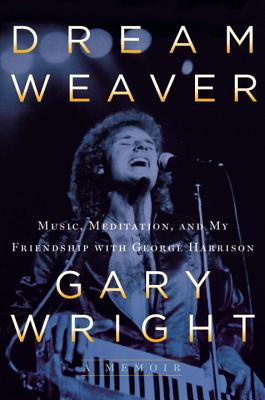Dream Weaver: A Memoir; Music, Meditation, and My Friendship with George Harrison - Wright, Gary
