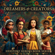 Dreamers & Creators: Women Who Painted, Wrote, and Composed Their Truth (Famous Women Book for Kids)