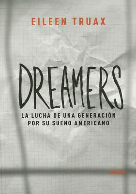 Dreamers: La Lucha de una Generacion Por su Sueno Americano - Truax, Eileen