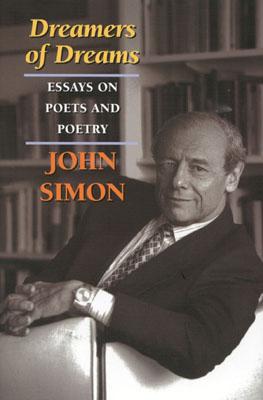 Dreamers of Dreams: Essays on Poets and Poetry - Simon, John