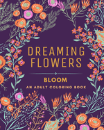 Dreaming Flowers BLOOM An Adult Coloring Book for Women: Over 50 Prints of Beautiful Relaxing Flowers and Nature Coloring Book