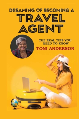 Dreaming of Becoming a Travel Agent: The Real Tips You Need to Know - Pope, Sheila, Dr. (Editor), and Anderson, Toni