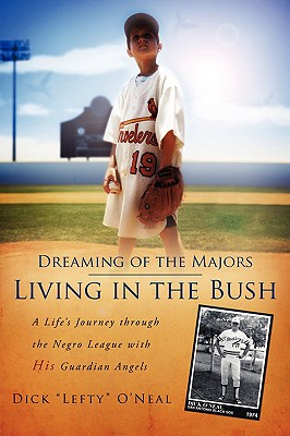 Dreaming of the Majors--Living in the Bush - O'Neal, Dick "Lefty", and Lefy, Dick O'Neal