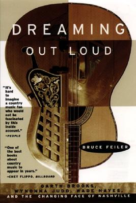 Dreaming Out Loud:: Garth Brooks, Wynonna Judd, Wade Hayes, and the Changing Face of Nashville - Feiler, Bruce