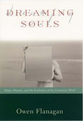 Dreaming Souls: Sleep, Dreams and the Evolution of the Conscious Mind - Flanagan, Owen