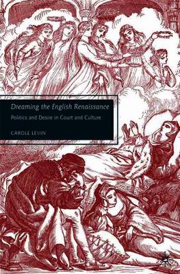 Dreaming the English Renaissance: Politics and Desire in Court and Culture - Levin, C