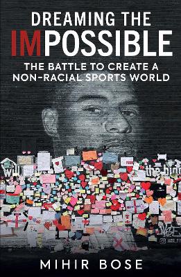 Dreaming the Impossible: The Battle to Create a Non-Racial Sports World - Bose, Mihir