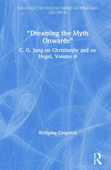 "Dreaming the Myth Onwards": C. G. Jung on Christianity and on Hegel, Volume 6
