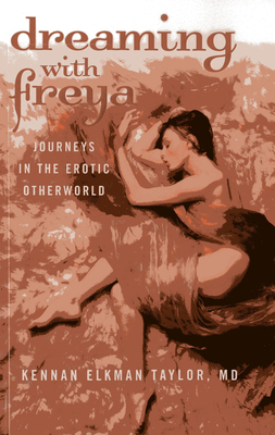 Dreaming with Freya - Journeys in the Erotic Otherworld - Elkman Taylor, Md