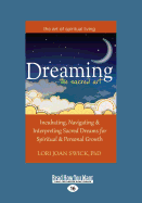Dreaming'the Sacred Art: Incubating, Navigating and Interpreting Sacred Dreams for Spiritual and Personal Growth (Large Print 16pt)