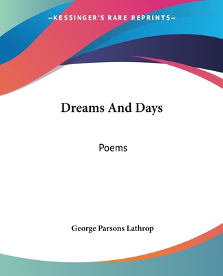 Dreams And Days: Poems - Lathrop, George Parsons