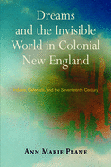 Dreams and the Invisible World in Colonial New England: Indians, Colonists, and the Seventeenth Century