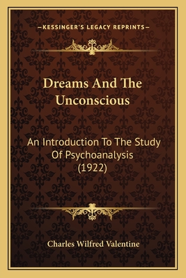 Dreams And The Unconscious: An Introduction To The Study Of Psychoanalysis (1922) - Valentine, Charles Wilfred