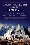 Dreams and Truths from the Ocean of Mind: Memoirs of Pema Lodoe, the Sixth Sogan Tulku of Tibet