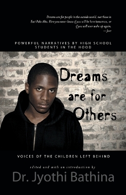 Dreams Are for Others: Voices of the Children Left Behind - Powerful Narratives by High School Students in the Hood - Bathina, Jyothi, Dr. (Editor)