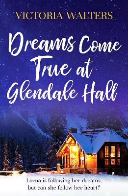 Dreams Come True at Glendale Hall: A romantic, uplifting and feelgood read - Walters, Victoria