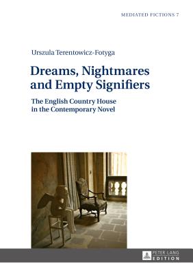 Dreams, Nightmares and Empty Signifiers: The English Country House in the Contemporary Novel - Gruszewska-Blaim, Ludmila, and Terentowicz-Fotyga, Urszula