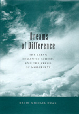 Dreams of Difference: Thejapan Romantic School and the Crisis of Modernity - Doak, Kevin Michael