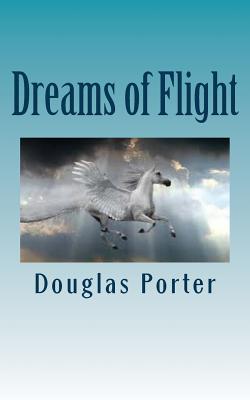 Dreams of Flight - Porter, Douglas, Dr.