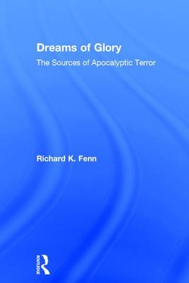 Dreams of Glory: The Sources of Apocalyptic Terror - Fenn, Richard K