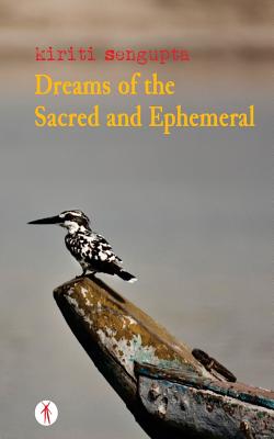 Dreams of the Sacred and Ephemeral - Sengupta, Kiriti